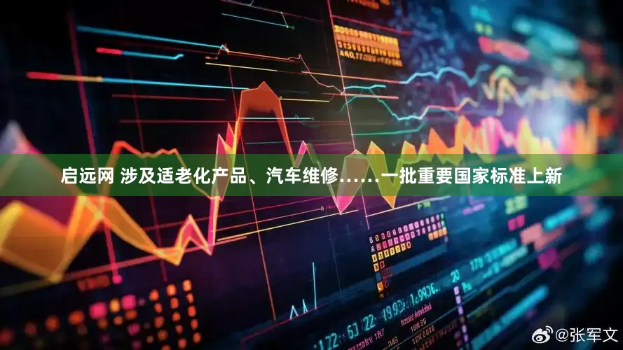启远网 涉及适老化产品、汽车维修……一批重要国家标准上新